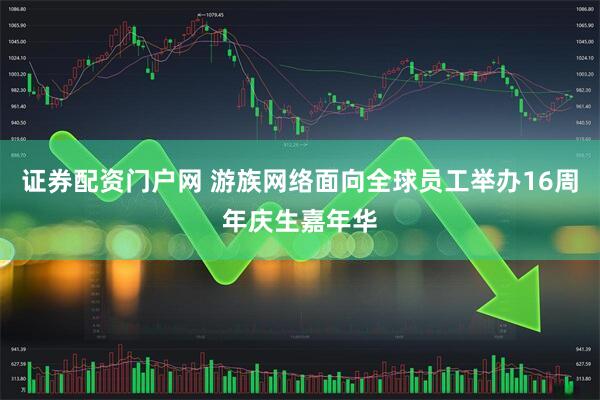 证券配资门户网 游族网络面向全球员工举办16周年庆生嘉年华